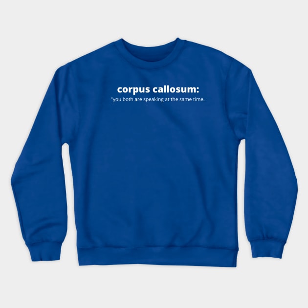 Corpus Callosum: You Both Are Speaking at The Same Time. Crewneck Sweatshirt by Neuronal Apparel